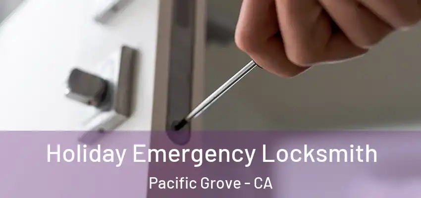  Holiday Emergency Locksmith Pacific Grove - CA